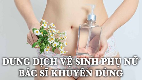 dung dịch vệ sinh phụ nữ bác sĩ khuyên dùng